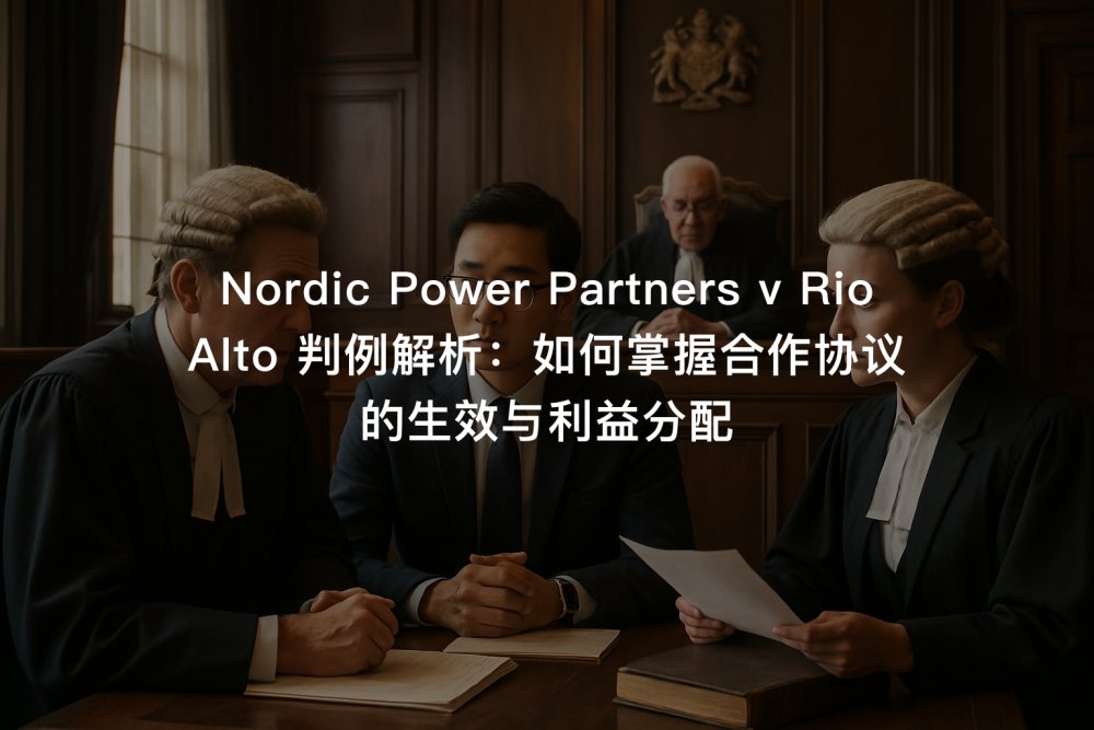 Nordic Power Partners v Rio Alto 判例解析：如何掌握合作协议的生效与利益分配